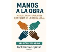 Manos a la obra: Versión Extendida. Manual para servidores cristianos en la iglesia local: 1