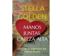 MANOS JUNTAS, CABEZA ALTA: Historias de superación que inspiran el alma