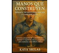 Manos que Construyen: Español Técnico para Oficios y Construcción: Lecturas y preguntas de vocabulario para dominar el español de oficios y prepararte para exámenes como DELE o SIELE