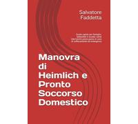 Manovra di Heimlich e Pronto Soccorso Domestico: Guida rapida per famiglie, babysitter e scuole: come intervenire passo passo in caso di soffocamento ed emergenza