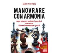 Manovrare con armonia. Come ottenere posizioni superiori attraverso l'arte di manovrare i pezzi