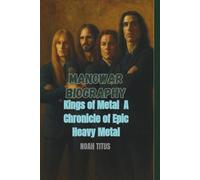 MANOWAR BIOGRAPHY: Kings of Metal A Chronicle of Epic Heavy Metal