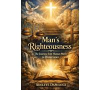 Man's Righteousness: The Journey from Human Merit to Divine Grace