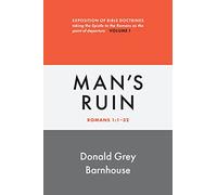 Man's Ruin: vol. 1: Exposition of Bible Doctrines, Taking the Epistle to the Romans as the Point of Departure