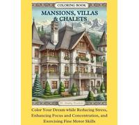 Mansions, Villas and Chalets Coloring Book: Color Your Dream Home While Reducing Stress, Enhancing Focus and Concentration, and Exercising Fine Motor Skills