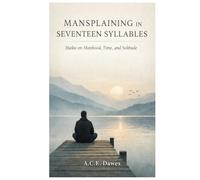 Mansplaining in Seventeen Syllables: Modern Haiku for Men Learning to Listen