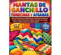 MANTAS DE GANCHILLO TUNECINAS Y AFGANAS: Más de 100 patrones acogedores paso a paso para principiantes y expertos: mantas texturizadas, diseños con varios colores y diseños clásicos de mantas afganas