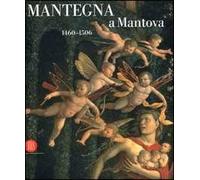 Mantegna a Mantova. 1460-1506. Catalogo della mostra (Mantova, 16 settembre 2006-14 gennaio 2007). Ediz. illustrata