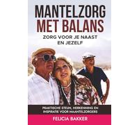 Mantelzorg met Balans: Zorg voor je naast en jezelf: Praktische steun, herkenning en inspiratie voor maantelzorgers