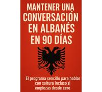 Mantener una Conversación en Albanés en 90 Días: El programa sencillo para hablar con soltura incluso si empiezas desde cero