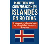 Mantener una Conversación en Islandés en 90 Días: El programa sencillo para hablar con soltura incluso si empiezas desde cero
