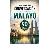 Mantener una Conversación en Malayo en 90 Días: El programa sencillo para hablar con soltura incluso si empiezas desde cero