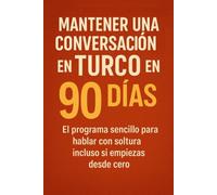 Mantener una Conversación en Turco en 90 Días: El programa sencillo para hablar con soltura incluso si empiezas desde cero
