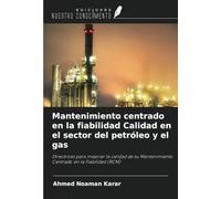 Mantenimiento centrado en la fiabilidad Calidad en el sector del petróleo y el gas: Directrices para mejorar la calidad de su Mantenimiento Centrado en la Fiabilidad (RCM)