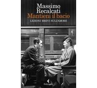 Mantieni il bacio. Lezioni brevi sull'amore