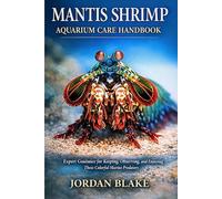 Mantis Shrimp Aquarium Care Handbook: Expert Guidance for Keeping, Observing, and Enjoying These Colorful Marine Predators