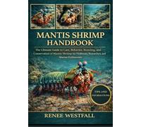 MANTIS SHRIMP HANDBOOK: The Ultimate Guide to Care, Behavior, Breeding, and Conservation of Mantis Shrimp for Hobbyists, Researchers, and Marine Enthusiasts.