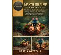 MANTIS SHRIMP HANDBOOK: The Ultimate Guide to Mantis Shrimp: Biology, Behavior, Care, Conservation, and Fascinating Facts About the Ocean’s Most Powerful and Colorful Predator.