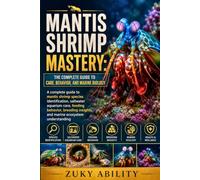 Mantis Shrimp Mastery: The Complete Guide to Care, Behavior, and Marine Biology:A complete guide to mantis shrimp species identification, saltwater ... insights, and marine ecosystem understanding