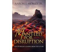 Mantled for Disruption: Keys to Boldly Leading from the Future