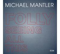 Mantler Michael - Folly Seeing All This