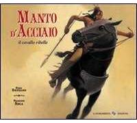 Manto d'acciaio, il cavallo ribelle. Ediz. illustrata