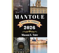 MANTOUE GUIDE DE VOYAGE 2026: Votre compagnon de voyage pour explorer et profiter des attraits de cette destination incontournable.