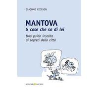 Mantova. 5 cose che so di lei. Una guida insolita ai segreti della città