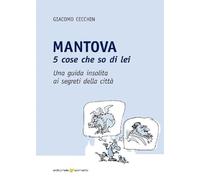 Mantova. 5 cose che so di lei. Una guida insolita ai segreti della città