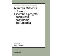 Mantova Cattedra Unesco. Ricerche e progetti per le città patrimonio dell'umanità