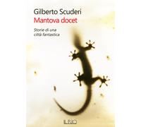Libri Gilberto Scuderi - Mantova Docet. Storie Di Una Citta Fantastica