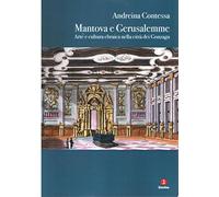 Mantova e Gerusalemme. Arte e cultura ebraica nella città dei Gonzaga. Edi...