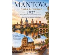MANTOVA GUIDA DI VIAGGIO 2027: Esplora Mantova: Una guida completa ai tesori rinascimentali, gemme nascoste, sapori locali ed esperienze indimenticabili