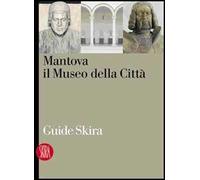 Mantova. Il museo della città. Ediz. illustrata
