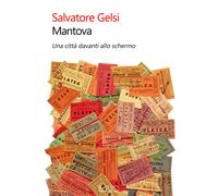 Mantova. Una città davanti allo schermo - Gelsi Salvatore