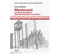 Mantovani nei campi di prigionia della Seconda guerra mondiale - Benfatti Carlo