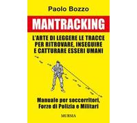 Mantracking. L'arte di leggere le tracce per ritrovare, inseguire e catturare esseri umani