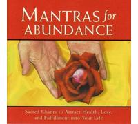 Mantras for Abundance: Sacred Chants to Attract Health, Love