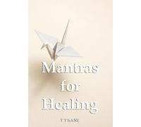 Mantras for Healing: 75 Mantras for Grief, Illness, and Learning to Heal at Your Own Pace