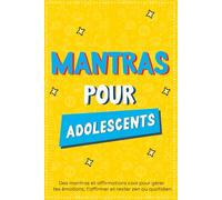 Mantras pour Adolescents: Des mantras et affirmations cool pour gérer tes émotions, t’affirmer et rester zen au quotidien (anxiete ado, colère ado, ... confiance en soi, gestion des émotions ado)