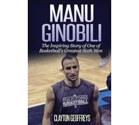 Manu Ginobili: The Inspiring Story of One of Basketball's Greatest Sixth Men