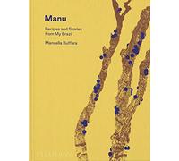 Manu. Recipes and stories from my Brasil: Recipes and Stories from My Brazil
