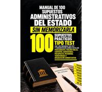 MANUAL 100 SUPUESTOS ADMINISTRATIVOS DEL ESTADO: 1.350 preguntas tipo test con fundamentación jurídica detallada