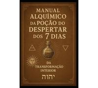 Manual Alquímico da Poção do Despertar dos 7 Dias: Um guia Prático e Filosófico para o Despertar