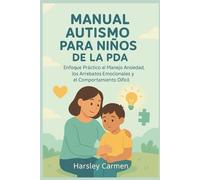 MANUAL AUTISMO PARA NIÑOS DE LA PDA: Enfoque Práctico el Manejo Ansiedad, los Arrebatos Emocionales y el Comportamiento Difícil