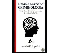 Manual Básico de Criminologia: Entenda o Crime, o Criminoso e o Sistema Penal