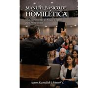 Manual Basico de Homiletica: Una Herramienta de Repaso y Apoyo para Predicadores