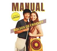 Manual bolsos de crochet: guía completa para tejer bolsos únicos con estilo artesanal y encanto vintage: Aprende paso a paso a crear bolsos de ... y vintage. Incluye patrones detallados