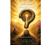 MANUAL CAMINO MEDIO: El método para comprender, sentir y transformar tu realidad emocional