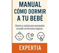 MANUAL CÓMO DORMIR A TU BEBÉ: Directo y realista para acompañar el sueño sin fórmulas mágicas